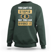 You Can't Fix Stupid But You Can Divorce It Sweatshirt - Wonder Print Shop
