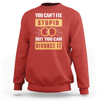 You Can't Fix Stupid But You Can Divorce It Sweatshirt - Wonder Print Shop