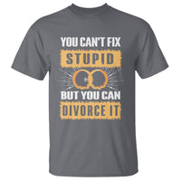 You Can't Fix Stupid But You Can Divorce It T Shirt - Wonder Print Shop