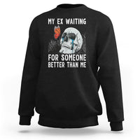 Break Up Sweatshirt Funny Skeleton My Ex Waiting For Someone Better Than Me - Wonder Print Shop
