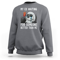 Break Up Sweatshirt Funny Skeleton My Ex Waiting For Someone Better Than Me - Wonder Print Shop
