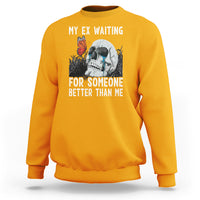Break Up Sweatshirt Funny Skeleton My Ex Waiting For Someone Better Than Me - Wonder Print Shop