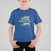 I Have A Very Psychotic Hot Wife Funny Quotes Word Play Pun T Shirt For Kid