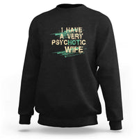 I Have A Very Psychotic Hot Wife Funny Quotes Word Play Pun Sweatshirt