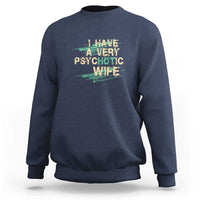 I Have A Very Psychotic Hot Wife Funny Quotes Word Play Pun Sweatshirt