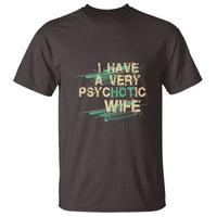 I Have A Very Psychotic Hot Wife Funny Quotes Word Play Pun T Shirt