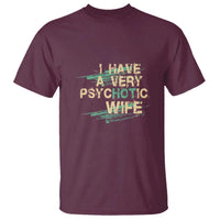 I Have A Very Psychotic Hot Wife Funny Quotes Word Play Pun T Shirt