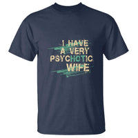 I Have A Very Psychotic Hot Wife Funny Quotes Word Play Pun T Shirt