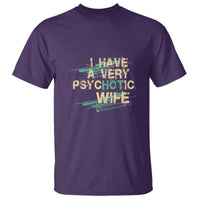 I Have A Very Psychotic Hot Wife Funny Quotes Word Play Pun T Shirt
