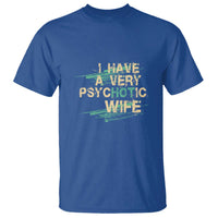 I Have A Very Psychotic Hot Wife Funny Quotes Word Play Pun T Shirt
