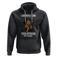 Black History Month Hoodie I Am Who I Am Your Approval Isn't Needed - Wonder Print Shop
