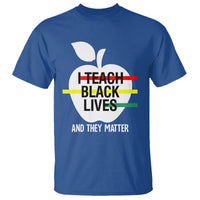 Black History Month T Shirt I Teach Black Lives And They Matter Black - Wonder Print Shop