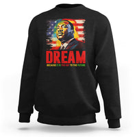 Martin Luther King Jr. Sweatshirt Dream Because It is The Key To The Future MLK Black History Month - Wonder Print Shop