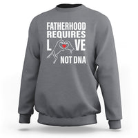 Father's Day Sweatshirt Fatherhood Require Love Not DNA Step Dad - Wonder Print Shop