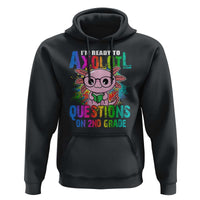Funny I'm Ready To Axolotl Questions In 2nd Grade Hoodie - Wonder Print Shop