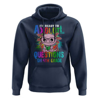 Funny I'm Ready To Axolotl Questions In 4th Grade Hoodie - Wonder Print Shop
