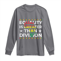 Black History Month Long Sleeve Shirt Equality Is Greater Than Division