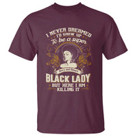 Black Women Pride T Shirt I Never Dreamed I'd Grow Up To Be A Super Sexy And Smart Black Lady