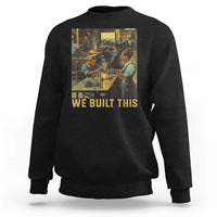 Black Women Power Sweatshirt We Built This Black Women In History Female Empowerment