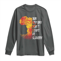 Black History Long Sleeve Shirt Our History Didn't Start At Slavery