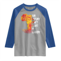 Black History Raglan Shirt Our History Didn't Start At Slavery