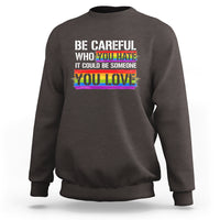 LGBT Pride Sweatshirt Who You Hate It Could Be Someone You Love Rainbow - Wonder Print Shop