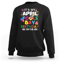 It's My April Fool's Day Birthday And That's No Joke Sweatshirt - Wonder Print Shop