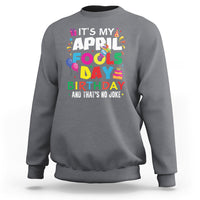 It's My April Fool's Day Birthday And That's No Joke Sweatshirt - Wonder Print Shop