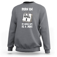 Fool's Day Birthday Sweatshirt Born On April 1st My Life Is A Joke - Wonder Print Shop