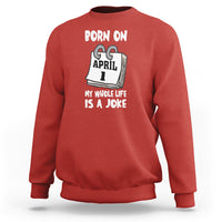 Fool's Day Birthday Sweatshirt Born On April 1st My Life Is A Joke - Wonder Print Shop