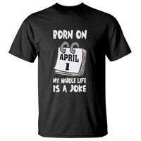 Fool's Day Birthday T Shirt Born On April 1st My Life Is A Joke - Wonder Print Shop