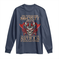 Viking Long Sleeve Shirt The Problem Is That No One Drinks From The Skulls Of Their Enemies Anymore