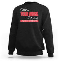 Math Teacher Sweatshirt Show Your Work Thanks - Wonder Print Shop