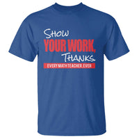 Math Teacher T Shirt Show Your Work Thanks - Wonder Print Shop
