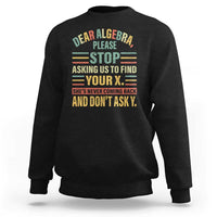 Funny Math Sweatshirt Dear Algebra Stop Asking Us To Find Your X - Wonder Print Shop