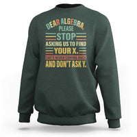 Funny Math Sweatshirt Dear Algebra Stop Asking Us To Find Your X - Wonder Print Shop