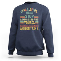 Funny Math Sweatshirt Dear Algebra Stop Asking Us To Find Your X - Wonder Print Shop