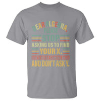 Funny Math T Shirt Dear Algebra Stop Asking Us To Find Your X - Wonder Print Shop