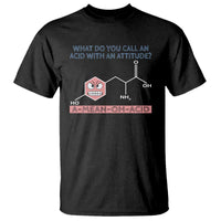 Funny Chemistry T Shirt Why Do You Call An Acid With An Attitude - Wonder Print Shop