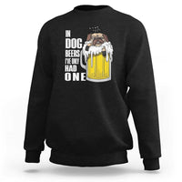 Funny Beer Lover Sweatshirt In Dog Beers I've Only Had One - Wonder Print Shop