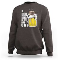 Funny Beer Lover Sweatshirt In Dog Beers I've Only Had One - Wonder Print Shop
