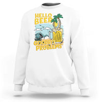Funny Beer Lover Sweatshirt Hello Beer Goodbye Problems Beach Holiday - Wonder Print Shop