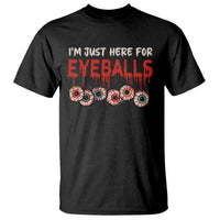 Horror Halloween T Shirt Im Just Here For Eyeballs - Wonder Print Shop