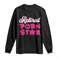 Funny Naughty Adult Humor Retirement Long Sleeve Shirt Retired P0rn Star