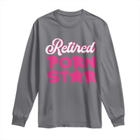 Funny Naughty Adult Humor Retirement Long Sleeve Shirt Retired P0rn Star
