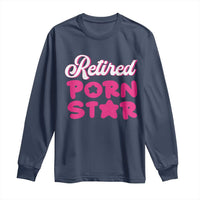 Funny Naughty Adult Humor Retirement Long Sleeve Shirt Retired P0rn Star