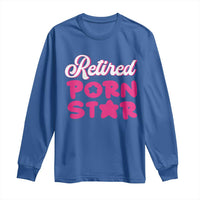 Funny Naughty Adult Humor Retirement Long Sleeve Shirt Retired P0rn Star