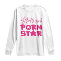 Funny Naughty Adult Humor Retirement Long Sleeve Shirt Retired P0rn Star