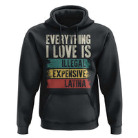 Everything I Love Is Illegal Expensive Or Latina Hoodie