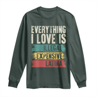 Everything I Love Is Illegal Expensive Or Latina Long Sleeve Shirt